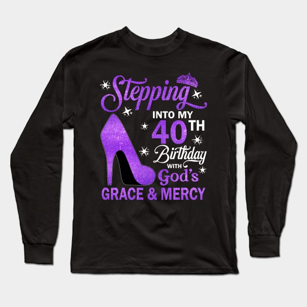 Stepping Into My 40th Birthday With God's Grace & Mercy Bday Long Sleeve T-Shirt by MaxACarter